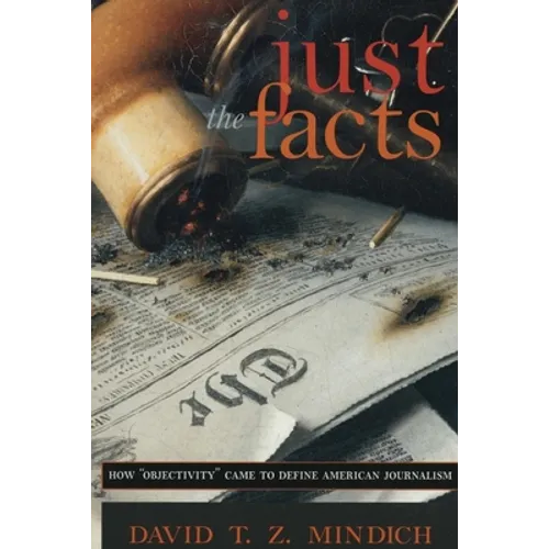 Just the Facts: How Objectivity Came to Define American Journalism