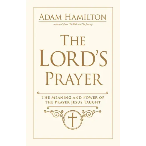 The Lord's Prayer: The Meaning and Power of the Prayer Jesus Taught