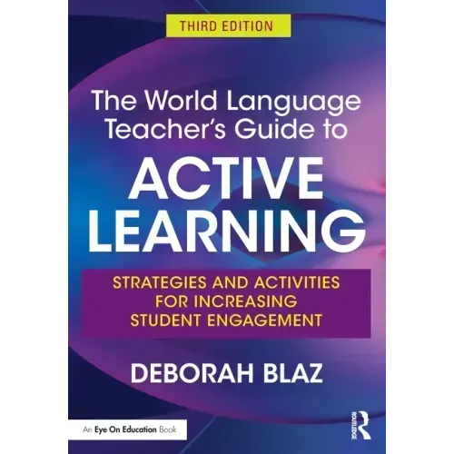 The World Language Teacher's Guide to Active Learning: Strategies and Activities for Increasing Student Engagement