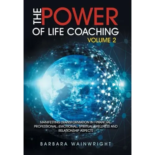 The Power of Life Coaching Volume 2: Manifesting Transformation in Financial, Professional, Emotional, Spiritual, Wellness and Relationship Aspects