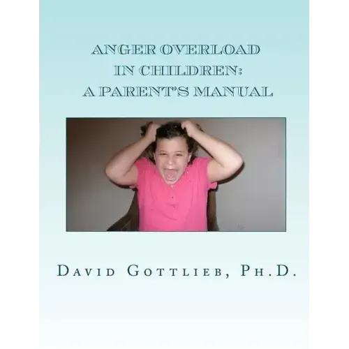 Anger Overload in Children: A Parent's Manual