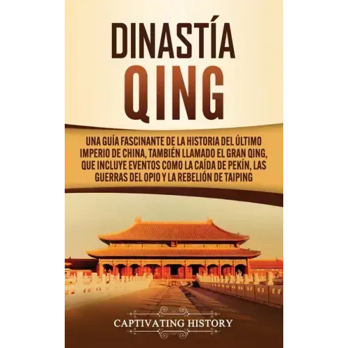Dinastía Qing: Una guía fascinante de la historia del último imperio de China, también llamado el Gran Qing, que incluye eventos como
