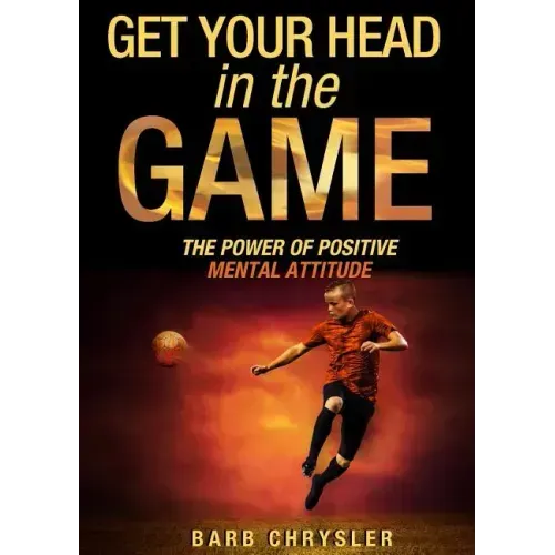 Get Your Head In The Game: The Power Of Positive Mental Attitude