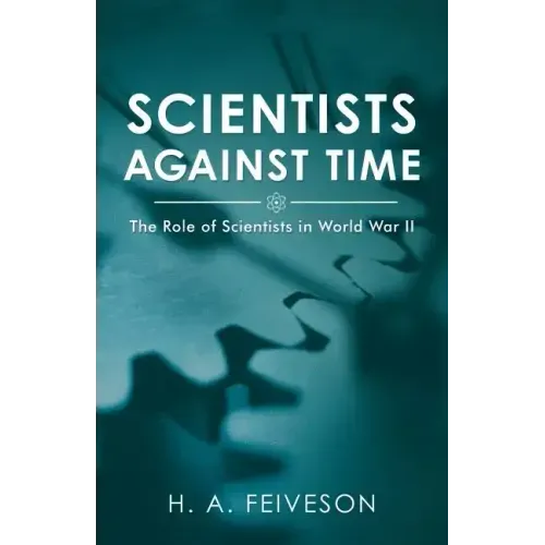 Scientists Against Time: The Role of Scientists in World War Ii
