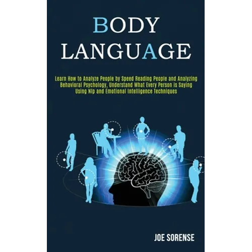 Body Language: Learn How to Analyze People by Speed Reading People and Analyzing Behavioral Psychology, Understand What Every Person