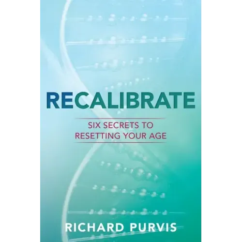 Recalibrate: Six Secrets to Resetting Your Age
