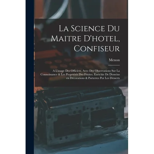 La science du maitre d'hotel, confiseur: A l'usage des officiers, avec des observations sur la connoissance & les propriétés des fruites. Enrichie de