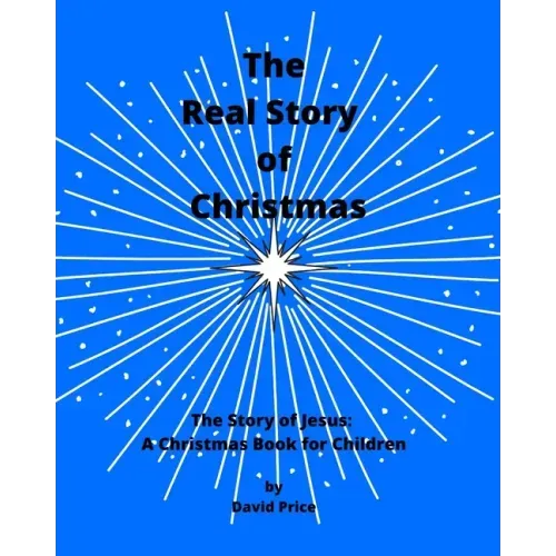 The Real Story of Christmas: The Story of Jesus: A Christmas Book for Children