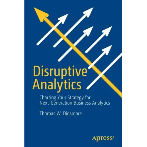 Disruptive Analytics: Charting Your Strategy for Next-Generation Business Analytics