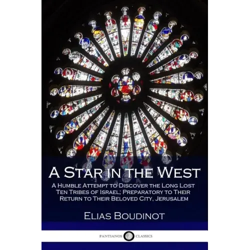 A Star in the West: A Humble Attempt to Discover the Long Lost Ten Tribes of Israel; Preparatory to Their Return to Their Beloved City, Jerusalem