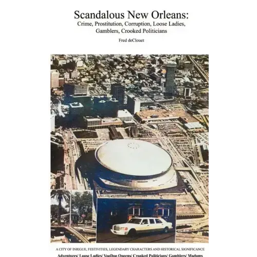 Scandalous New Orleans: An Encyclopedia of Crime, Prostitution, Corruption, Loose Ladies, Gamblers, and Crooked Politicians