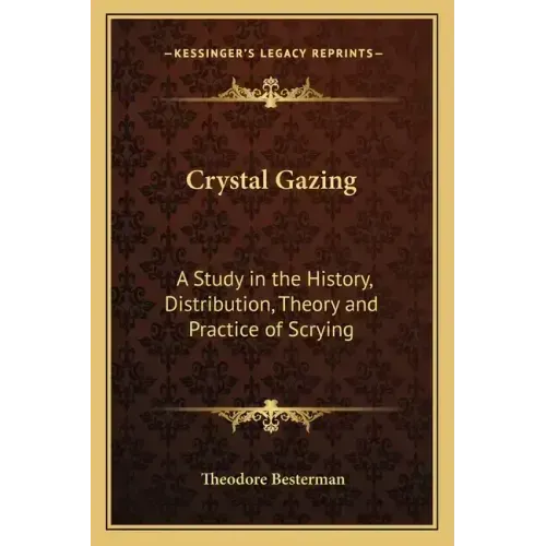 Crystal Gazing: A Study in the History, Distribution, Theory and Practice of Scrying
