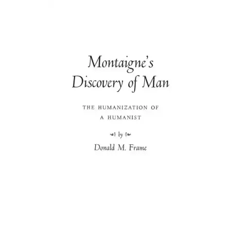Montaigne's Discovery of Man: The Humanization of a Humanist