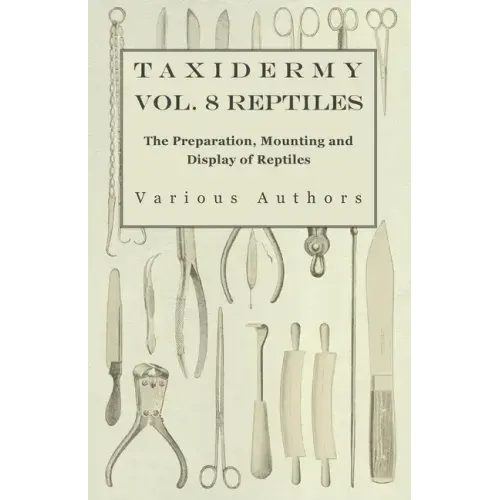 Taxidermy Vol. 8 Reptiles - The Preparation, Mounting and Display of Reptiles