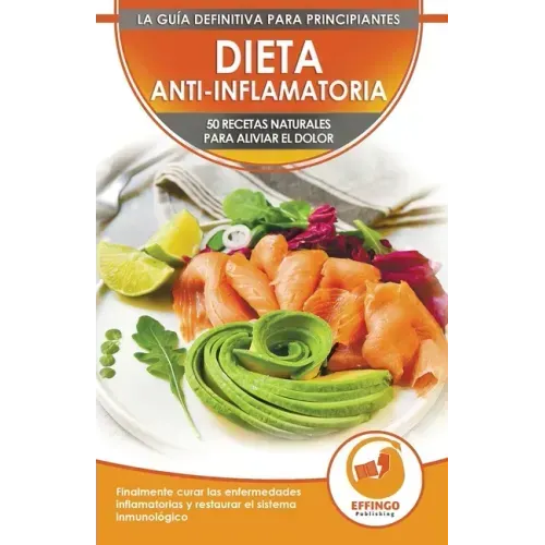 Dieta Anti-inflamatoria: 50 Recetas Naturales Para Aliviar El Dolor, Curar La Enfermedad Inflamatoria, Restaurar Su Sistema Inmunológico (Libro