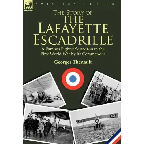 The Story of the Lafayette Escadrille: a Famous Fighter Squadron in the First World War by its Commander