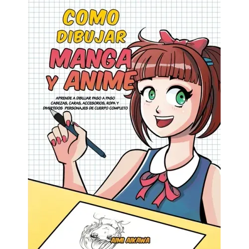 Como dibujar Manga y Anime: Aprende a dibujar paso a paso - cabezas, caras, accesorios, ropa y divertidos personajes de cuerpo completo