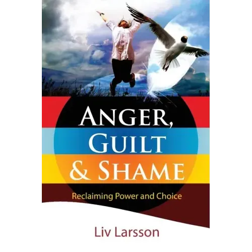 Anger, Guilt and Shame - Reclaiming Power and Choice