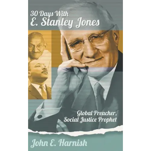Thirty Days with E. Stanley Jones: Global Preacher, Social Justice Prophet