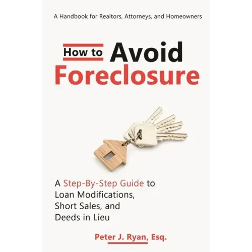 How to Avoid Foreclosure: A Step-by-Step Guide to Loan Modifications, Short Sales, and Deeds in Lieu: A handbook for realtors, attorneys, and homeowne