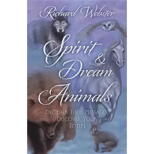 Spirit & Dream Animals: Decipher Their Messages, Discover Your Totem