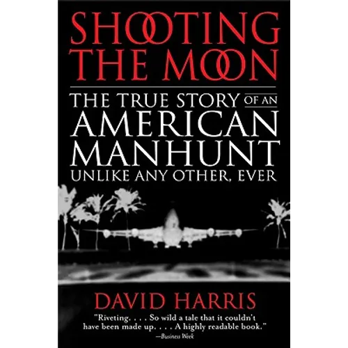 Shooting the Moon: the True Story of an American Manhunt Unlike Any Other, Ever