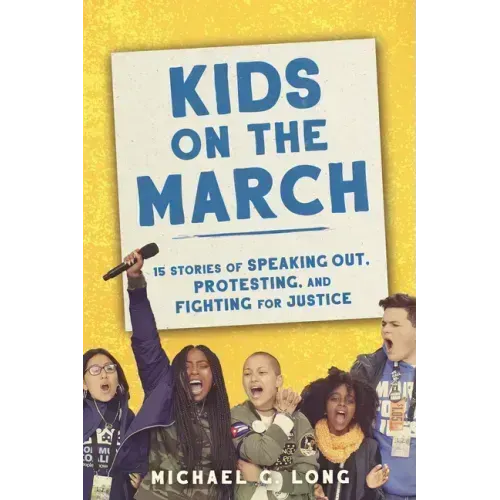 Kids on the March: 15 Stories of Speaking Out, Protesting, and Fighting for Justice
