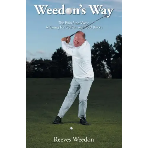Weedon's Way - The Pain-Free Way: A Swing for Golfers with Bad Backs
