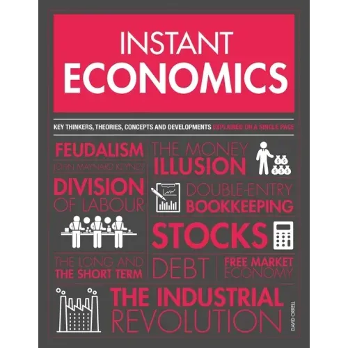 Instant Economics: Key Thinkers, Theories, Discoveries and Concepts