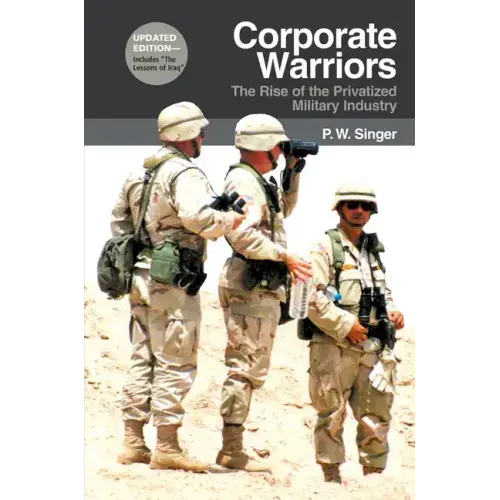 Corporate Warriors: The Rise of the Privatized Military Industry
