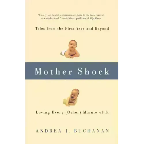 Mother Shock: Tales from the First Year and Beyond -- Loving Every (Other) Minute of It