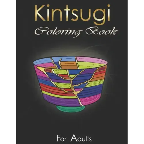 Kintsugi Coloring Book: Practice With Your Colors The Art Of Embellishing Your Scars