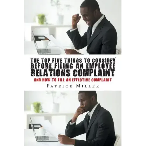 The Top Five Things to Consider before Filing an Employee Relations Complaint: And How to File An Effective Complaint