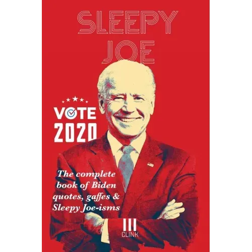 Sleepy Joe: The Complete Book of Biden Quotes, Gaffes and Sleepy Joe-isms: The Com