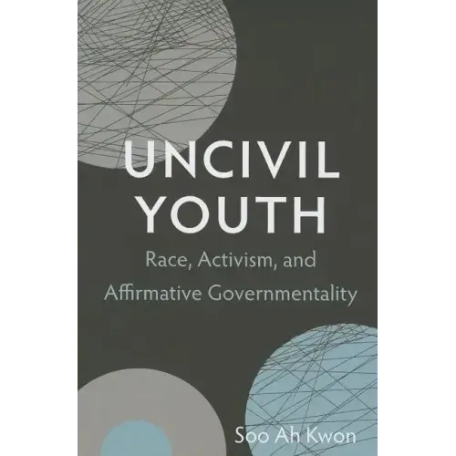 Uncivil Youth: Race, Activism, and Affirmative Governmentality