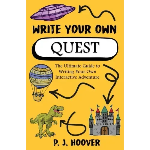 Write Your Own Quest: The Ultimate Guide to Writing Your Own Interactive Adventure