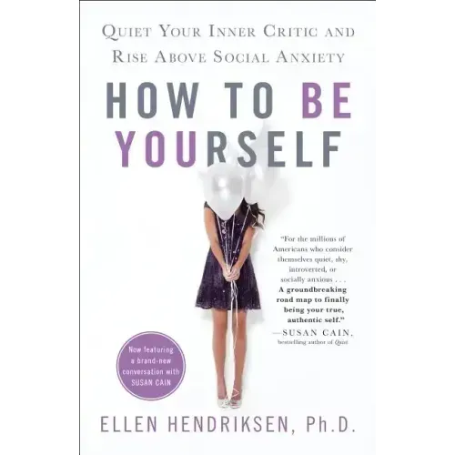 How to Be Yourself: Quiet Your Inner Critic and Rise Above Social Anxiety