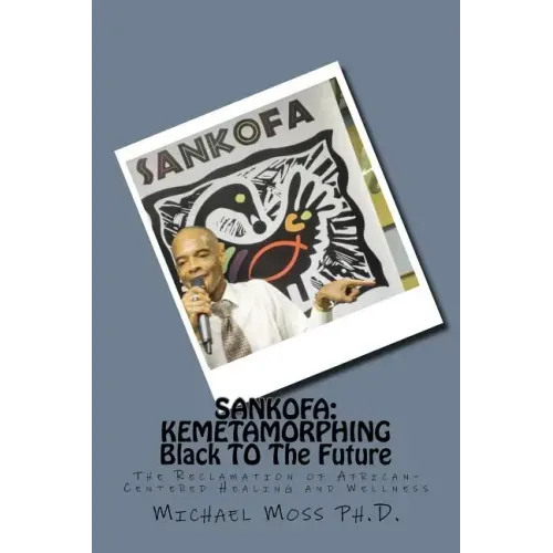Sankofa: KEMETAMORPHING Black TO The Future: The Reclamation of African-Centered Healing and Wellness