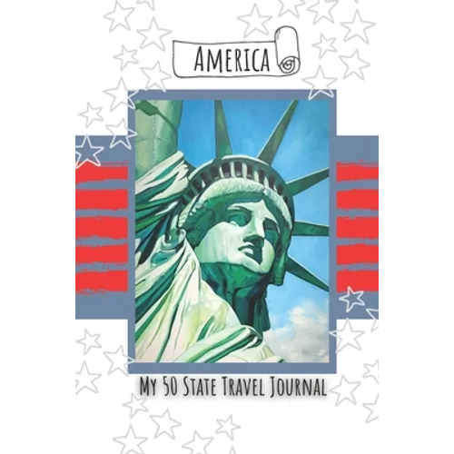 America - My 50 State Journal: Plan Your Trips, Record Your Travels and Journal Your Adventures