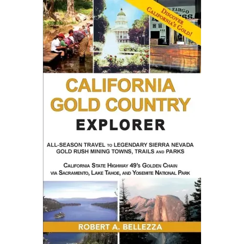 California Gold Country Explorer: All-Season Travel to Legendary Sierra Nevada Gold Rush Mining Towns, Trails and Parks