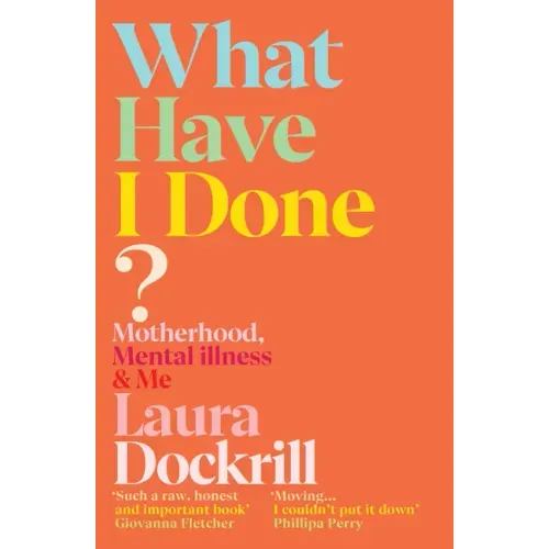 What Have I Done?: Motherhood, Mental Illness & Me