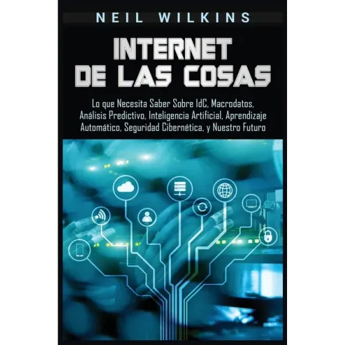 Internet de las Cosas: Lo que Necesita Saber Sobre IdC, Macrodatos, Análisis Predictivo, Inteligencia Artificial, Aprendizaje Automático, Seg