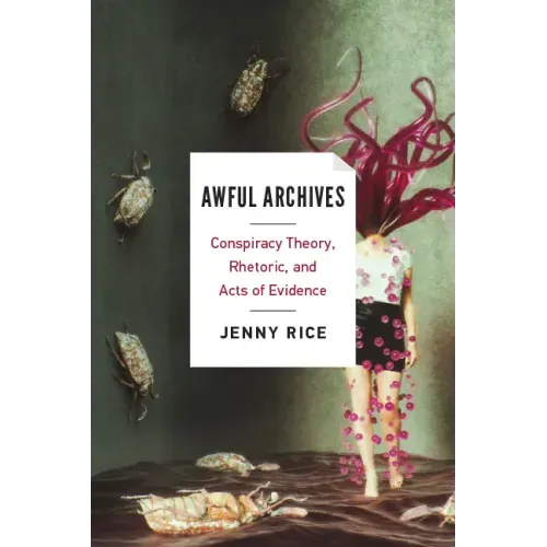 Awful Archives: Conspiracy Theory, Rhetoric, and Acts of Evidence