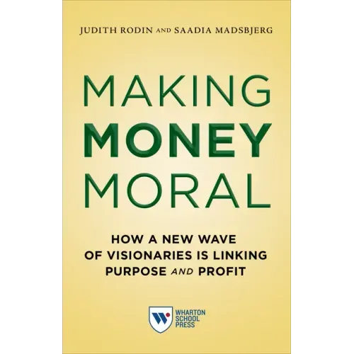 Making Money Moral: How a New Wave of Visionaries Is Linking Purpose and Profit