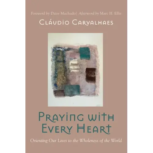 Praying with Every Heart: Orienting Our Lives to the Wholeness of the World