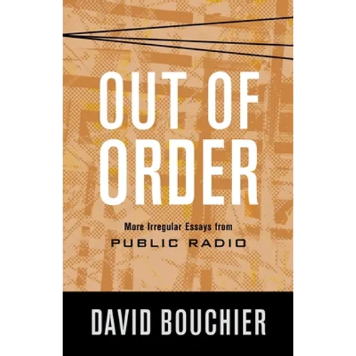 Out of Order: More Irregular Essays from Public Radio