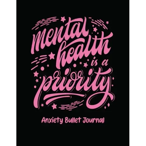 Mental Health Is A Priority Anxiety Bullet Journal: Activity Book for Anxious People Mindfulness Prompts Mental Health Meditation Overcoming Anxiety a