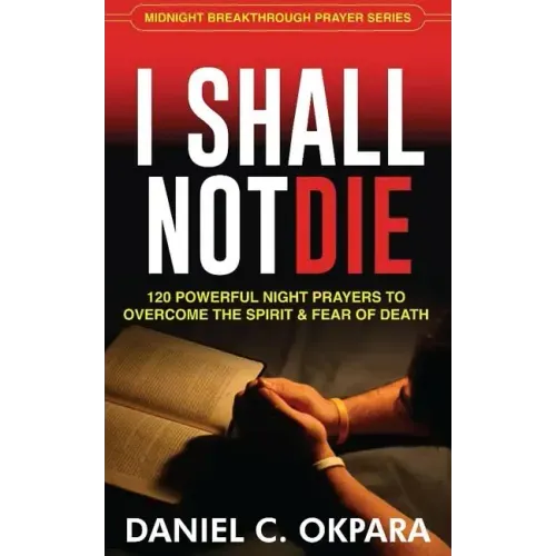 I Shall Not Die: 120 Powerful Night Prayers to Overcome the Spirit and Fear of Death