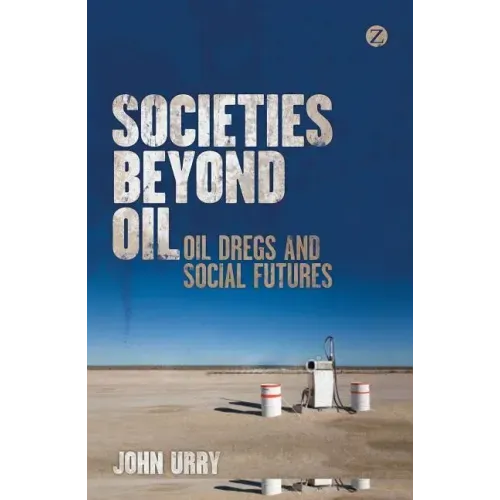 Societies Beyond Oil: Oil Dregs and Social Futures