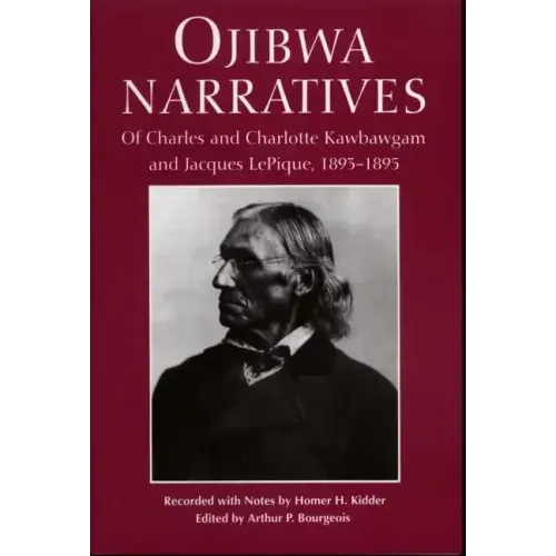 Ojibwa Narratives: Of Charles and Charlotte Kawbawgam and Jacques LePique, 1893-1895